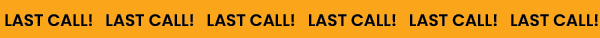Last Call!