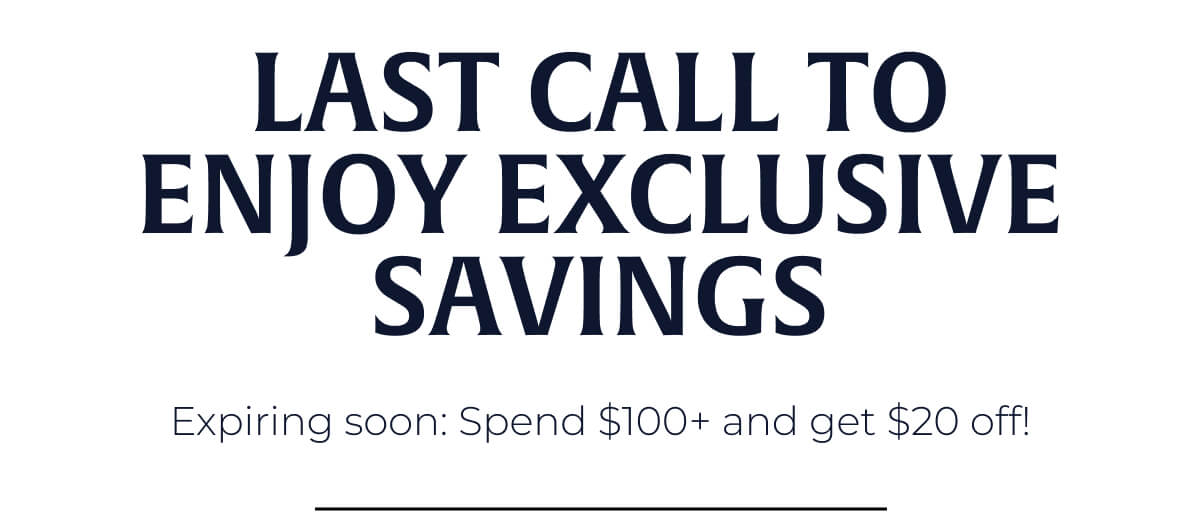 Last Call to Enjoy Exclusive Savings
