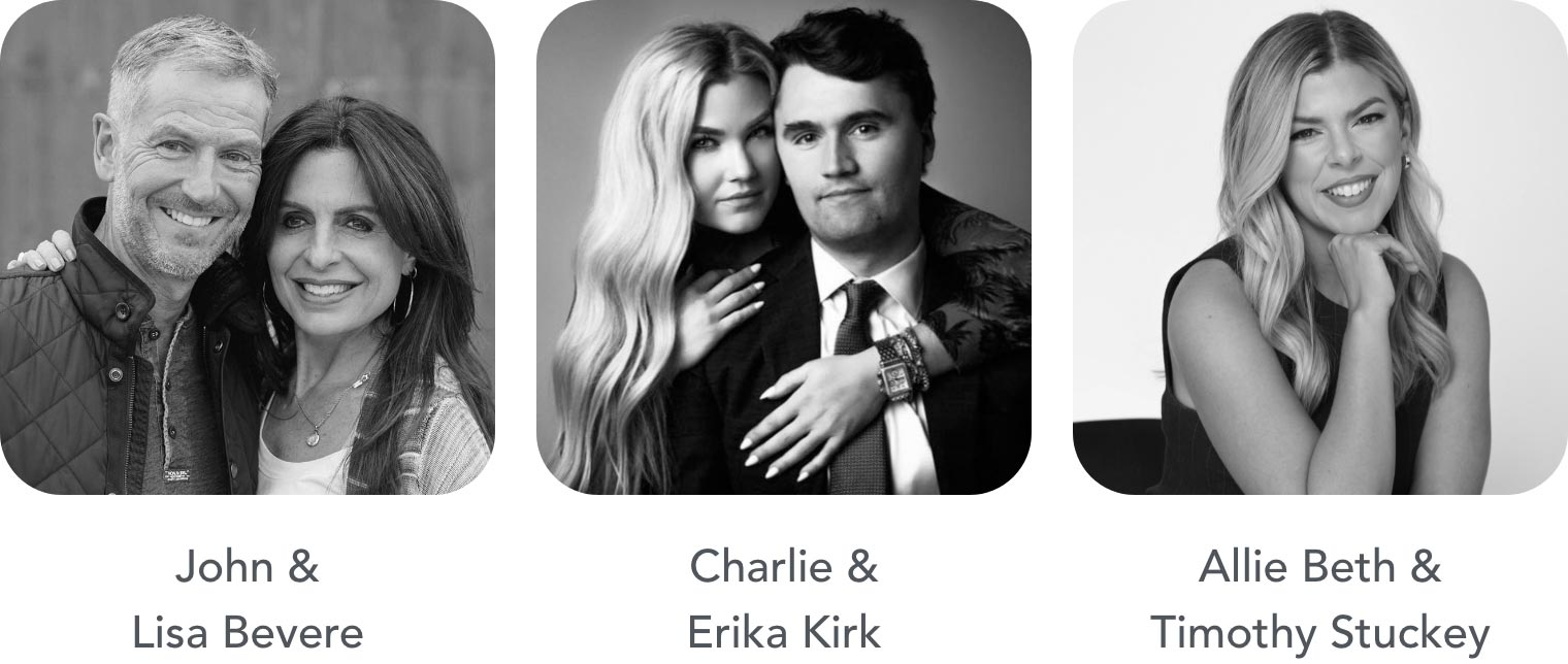 John & Lisa Bevere. Charlie & Erika Kirk. Allie Beth & Timothy Stuckey.