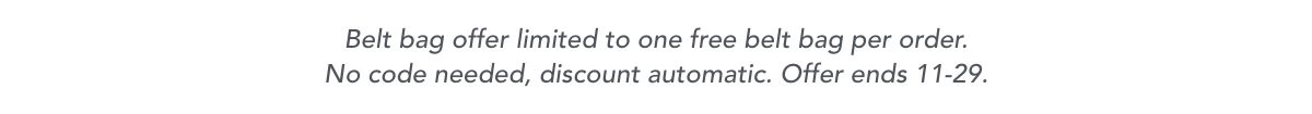Belt Bag offer limited to one free belt bag per order. Offer ends 11-29.