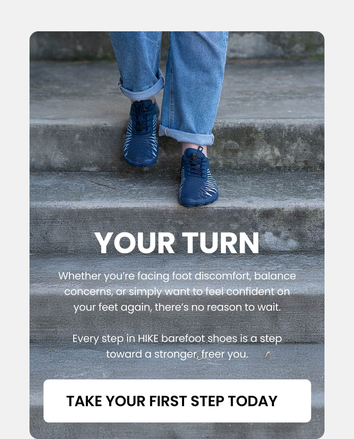TAKE YOUR FIRST STEP TODAY