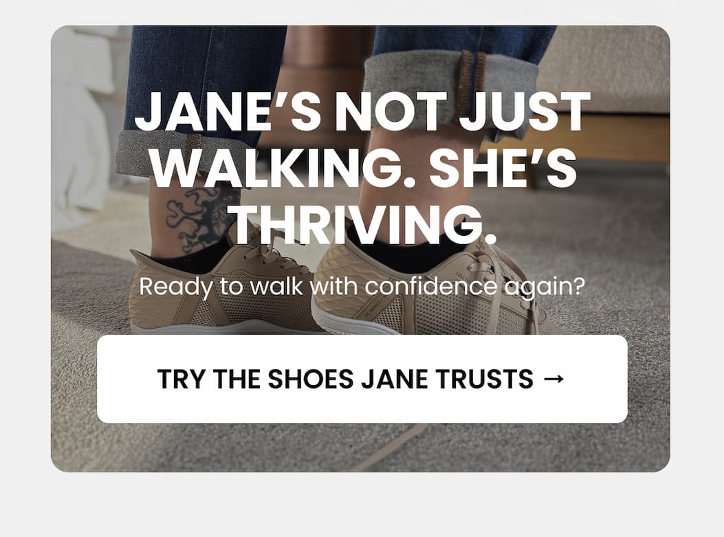 Jane’s not just walking. She’s thriving.