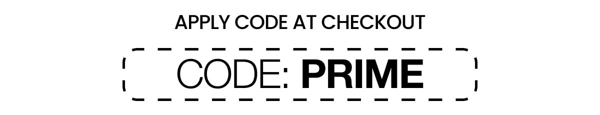 APPLY CODE AT CHECKOUT: PRIME
