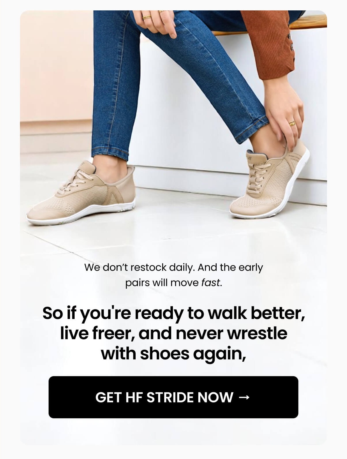 So if you're ready to walk better, live freer, and never wrestle with shoes again,