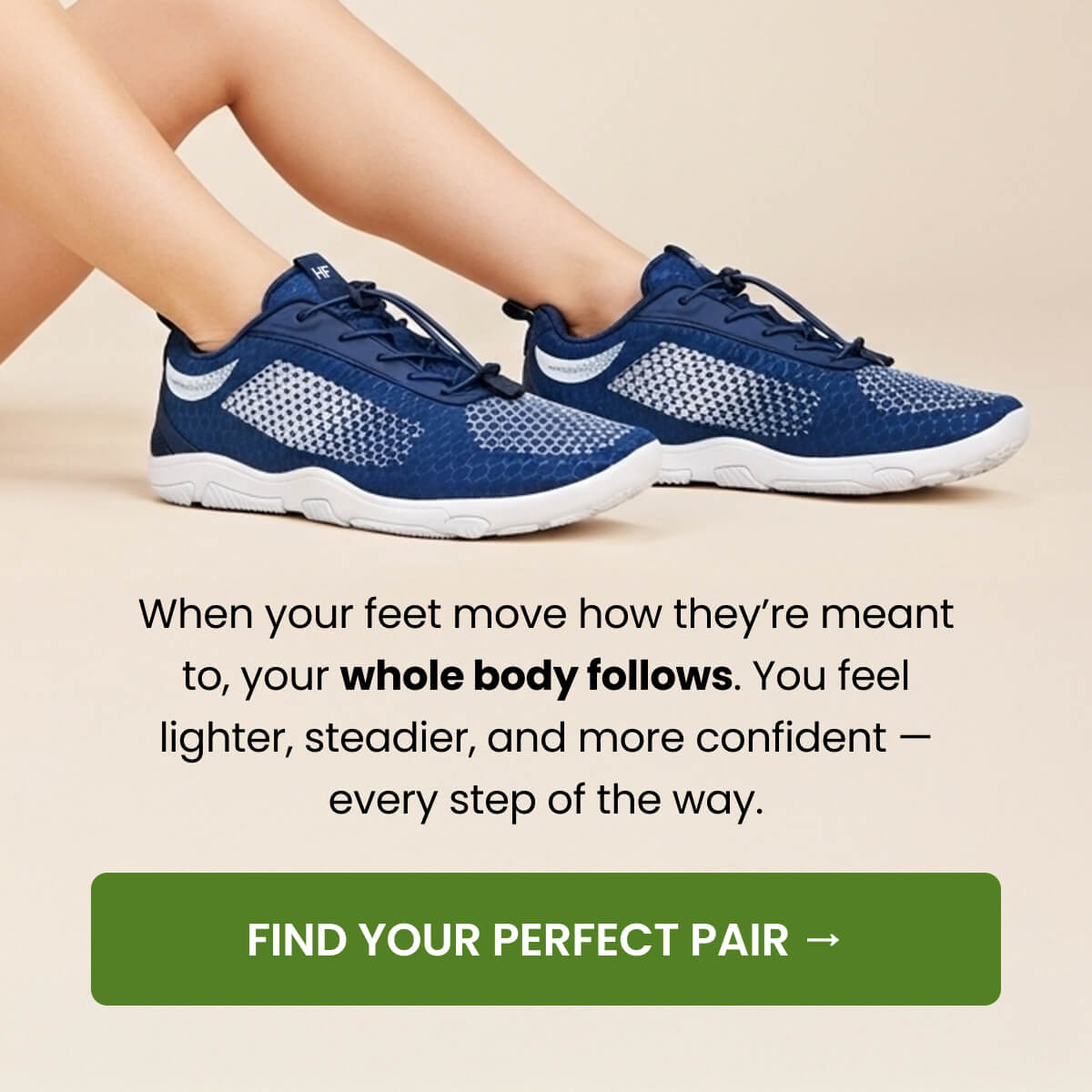 When your feet move how they’re meant to, your whole body follows. You feel lighter, steadier, and more confident — every step of the way.