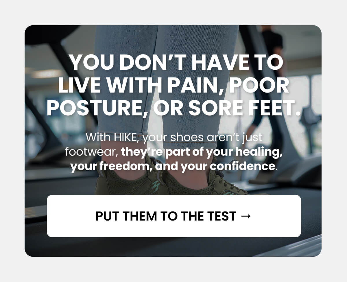  You don’t have to live with pain, poor posture, or sore feet.