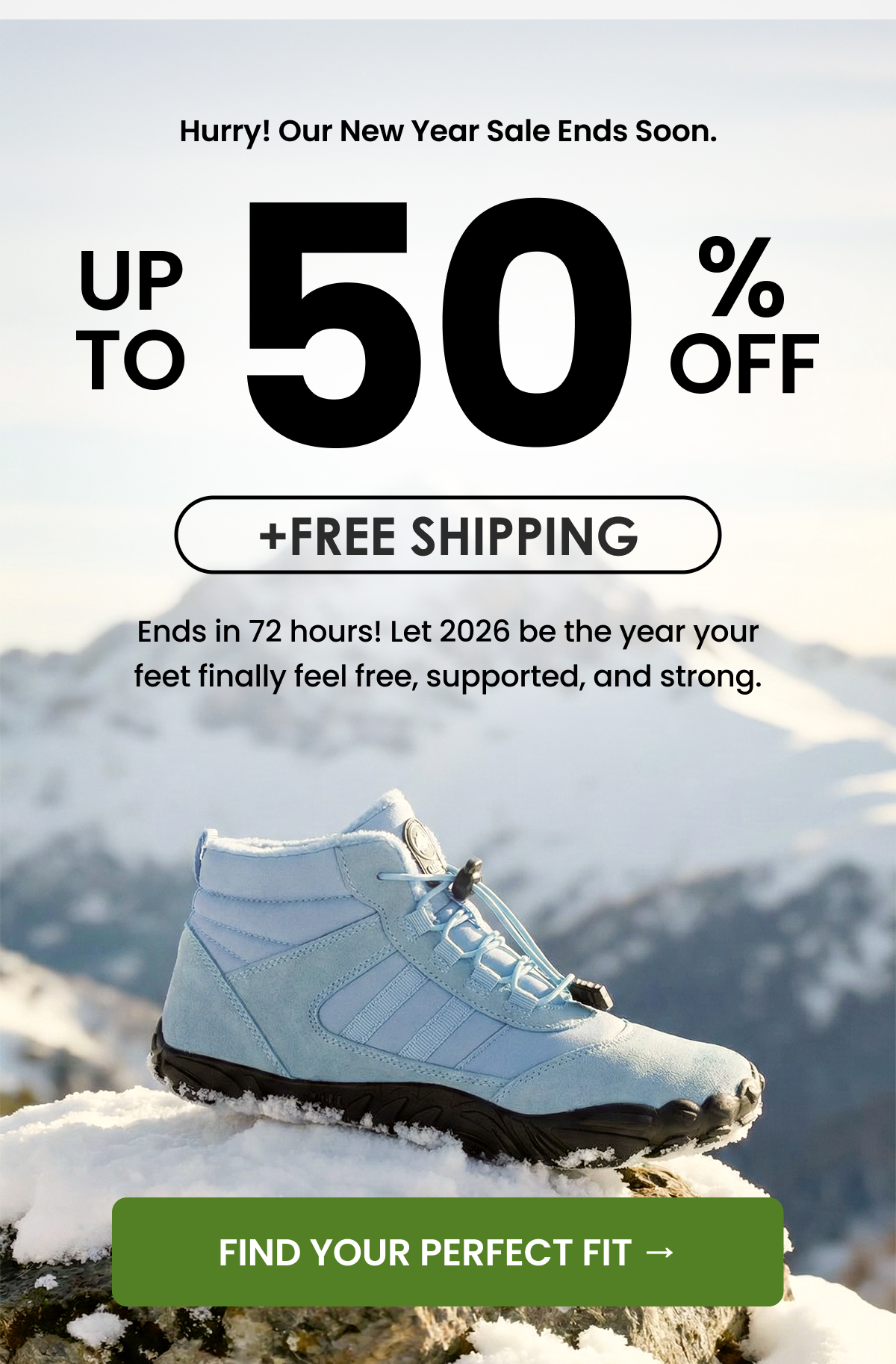 Ends in 72 hours! Let 2026 be the year your feet finally feel free, supported, and strong.