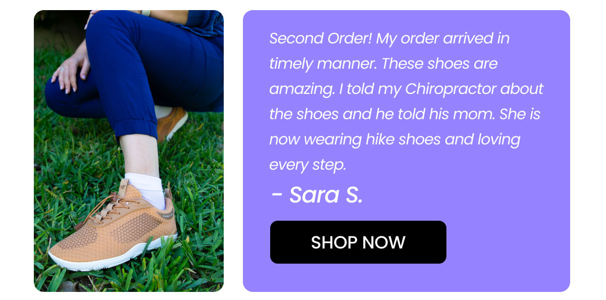 Second Order! My order arrived in timely manner. These shoes are amazing. I told my Chiropractor about the shoes and he told his mom. She is now wearing hike shoes and loving every step.
