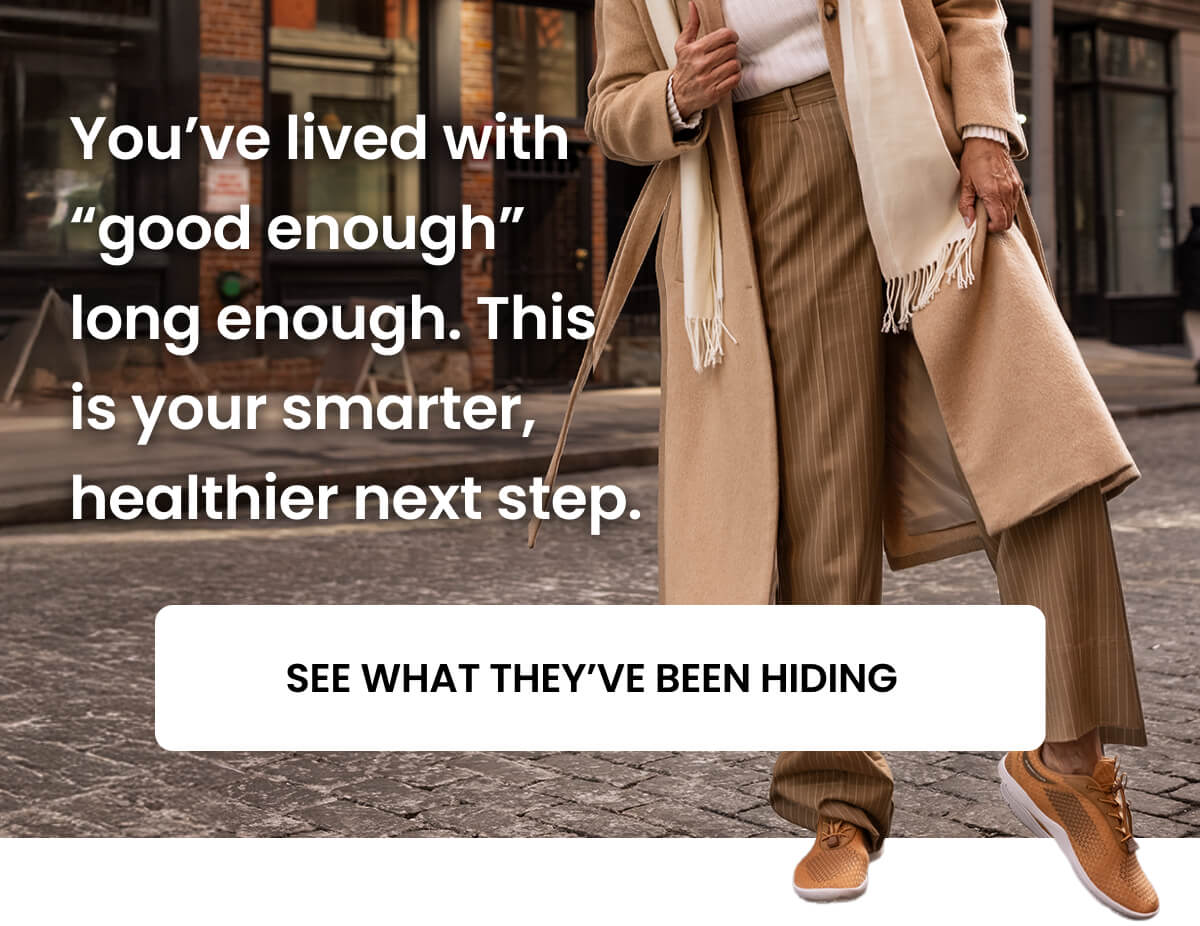 You’ve lived with “good enough” long enough. This is your smarter, healthier next step.