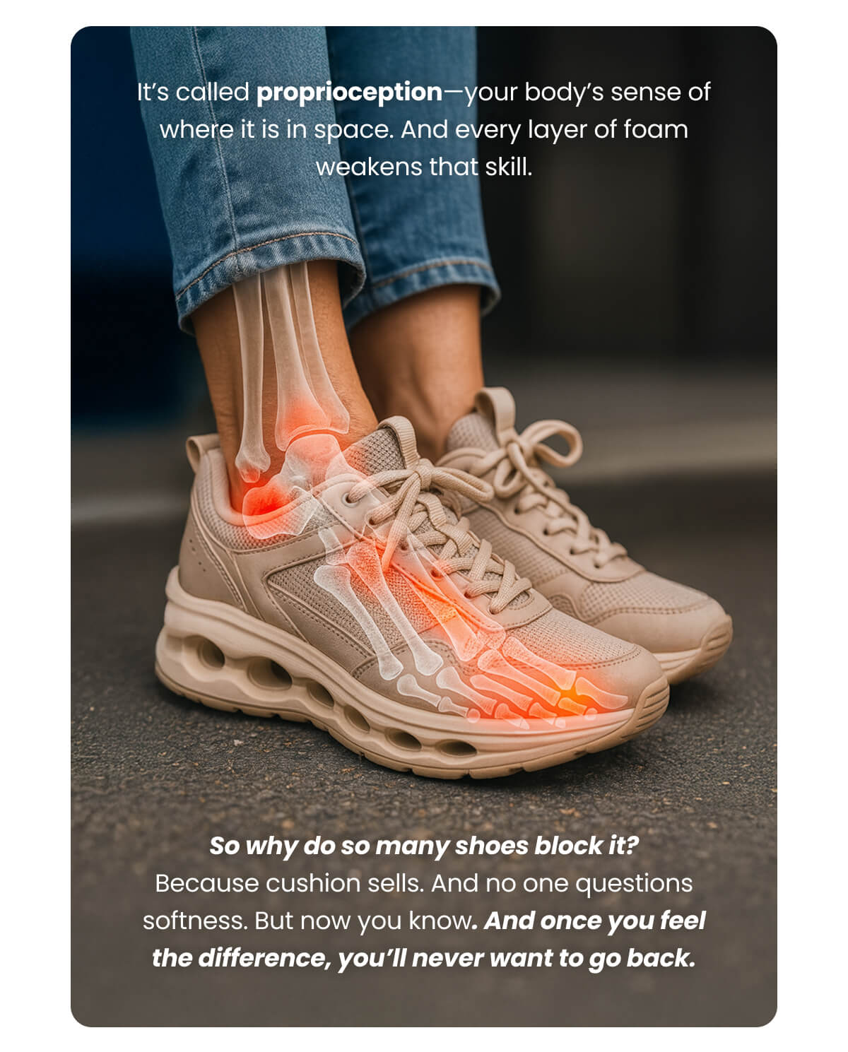It’s called proprioception—your body’s sense of where it is in space. And every layer of foam weakens that skill.