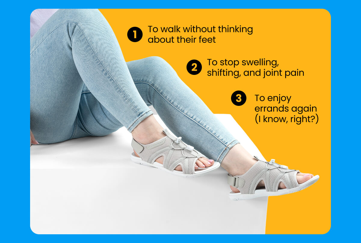 To walk without thinking about their feet