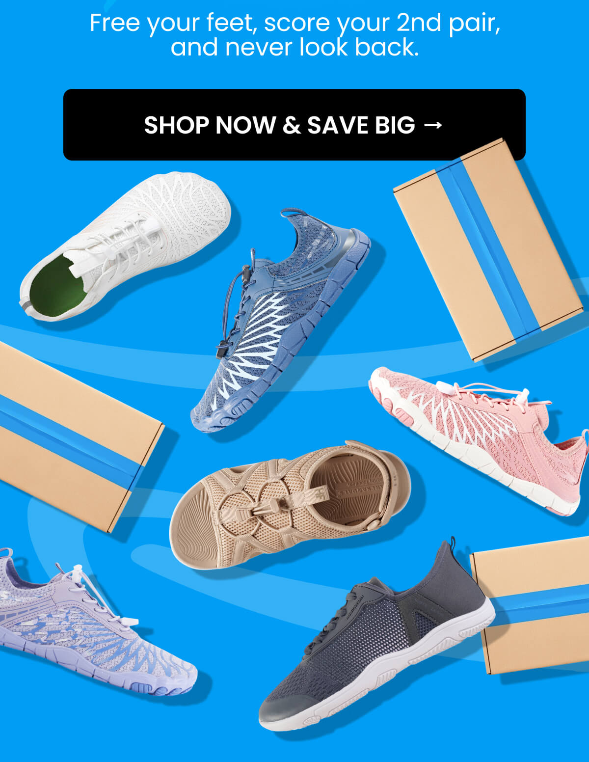Free your feet, score your 2nd pair, and never look back.