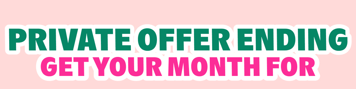 Private Offer ENDING GET YOUR Month FOR