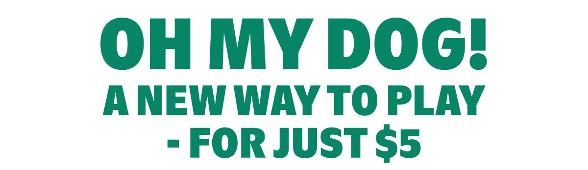 Oh My Dog! A New Way to Play - For Just $5