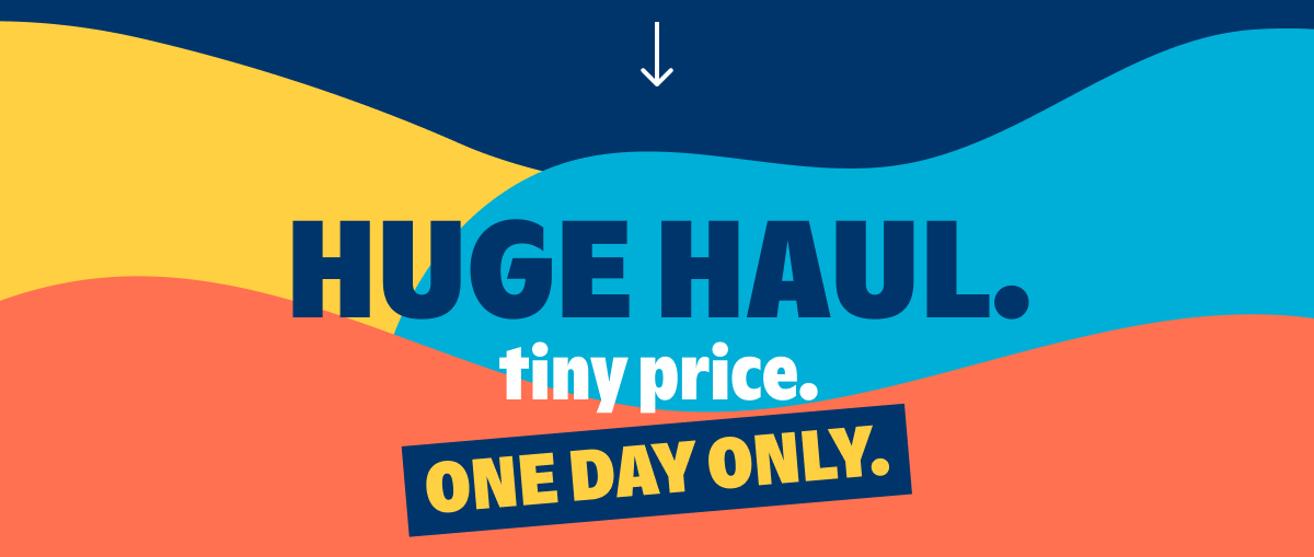 Huge haul. Tiny price. One day only.