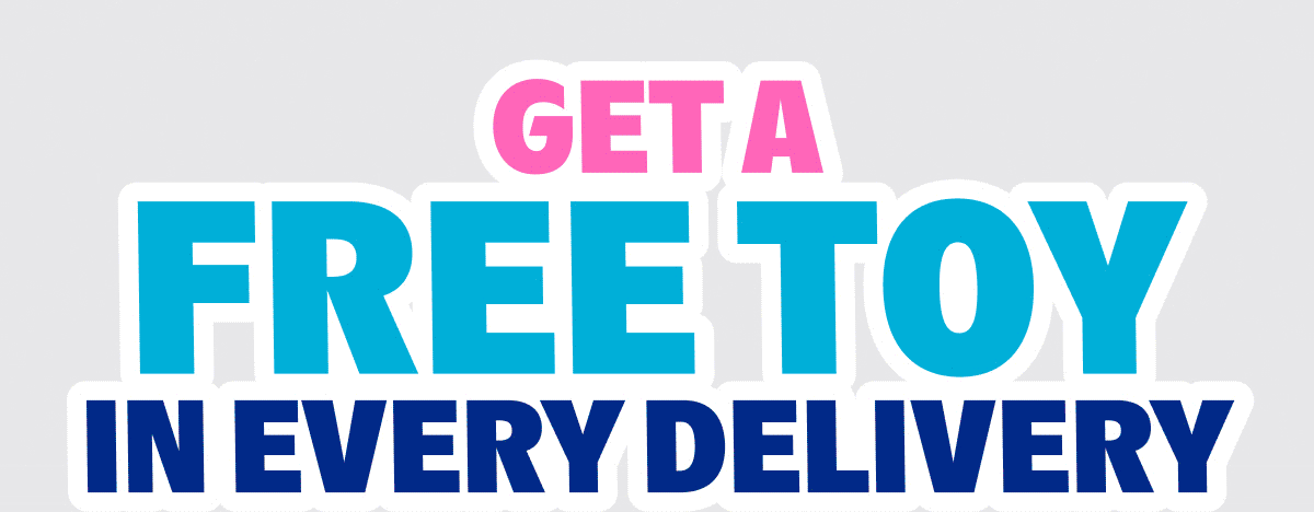 Get a FREE TOY In EVERY DELIVERY