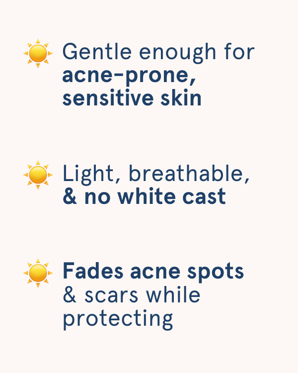 Gentle enough for acne-prone, sensitive skin | Light, breathable, & no white cast | Fades acne spots & scars while protecting