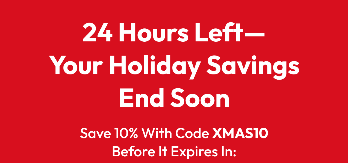 24 Hours Left—Your Holiday Savings End Soon