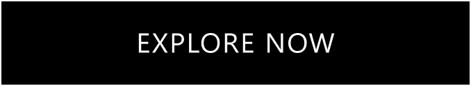 EXPLORE NOW