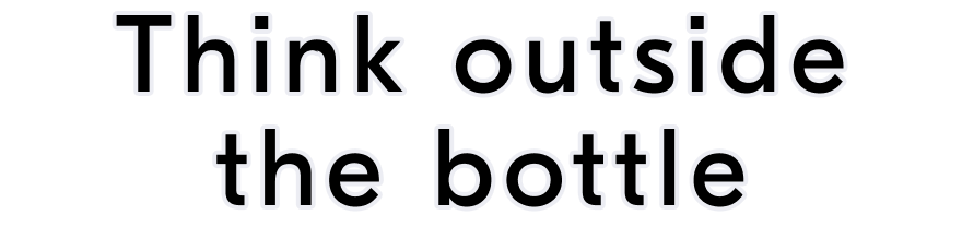 Think outside the bottle