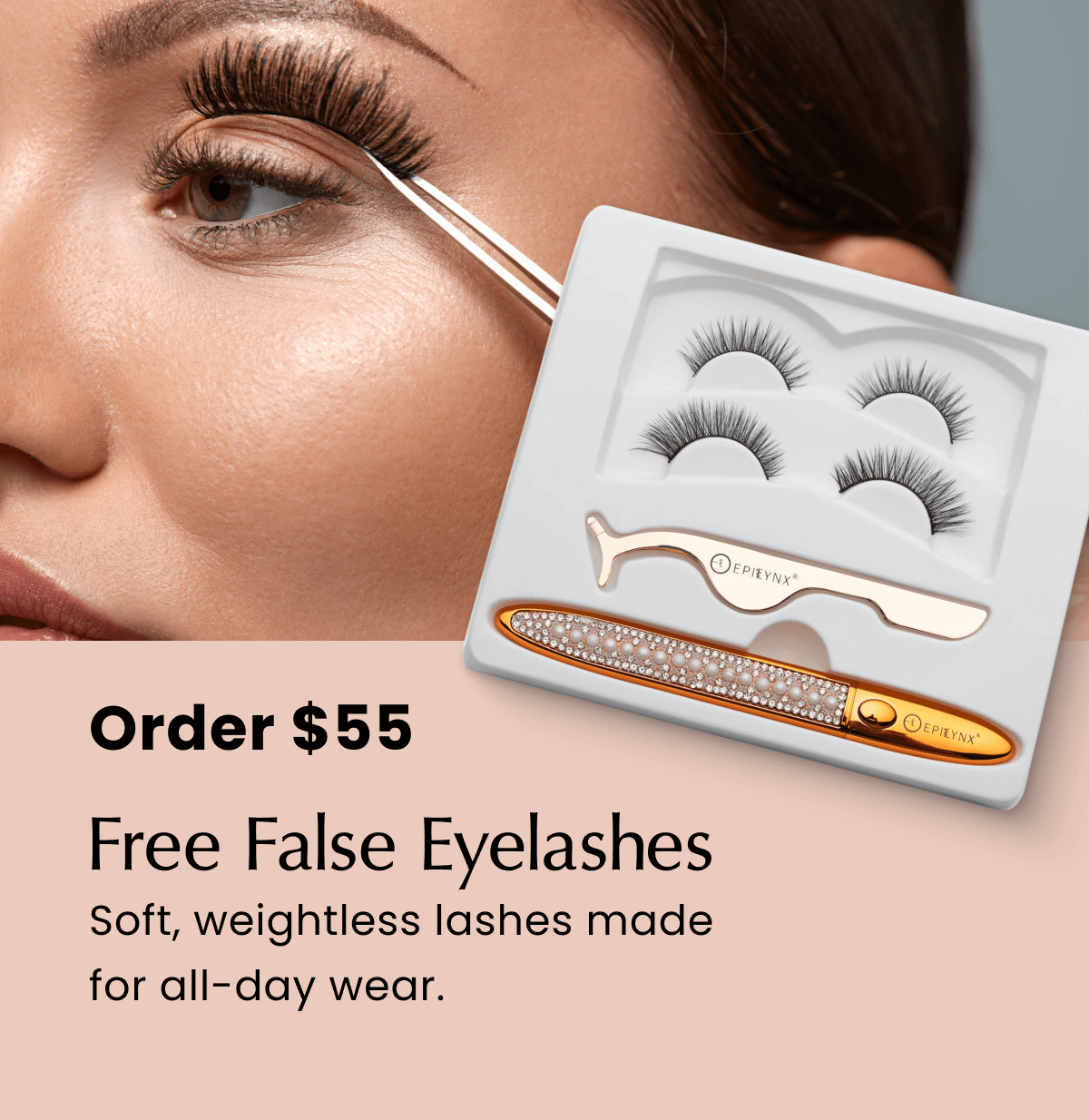 Order $55 → Free False Eyelashes  Soft, weightless lashes made for all-day wear. 