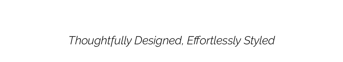 Thoughtfully designed, effortlessly styled