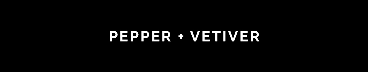 Pepper + Vetiver