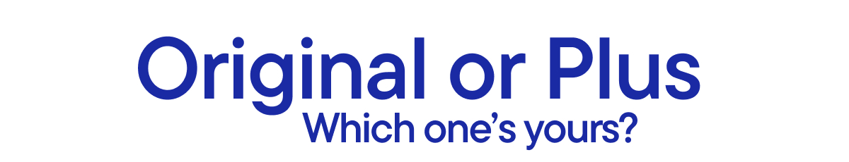 Original or Plus, Which one's yours? 