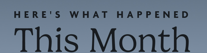 Here's What Happened This Month 