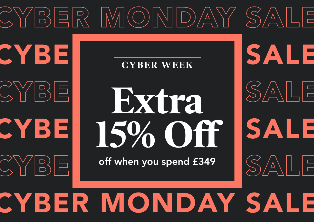 Cyber week: Extra 15% off when you spend £349