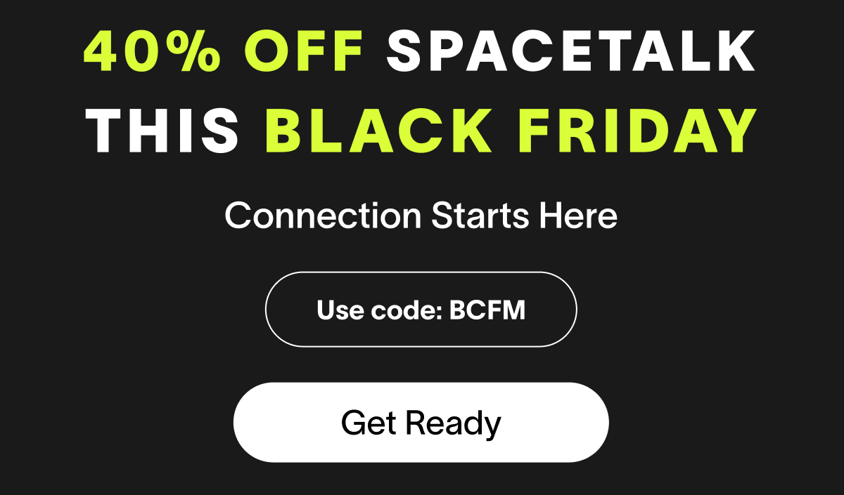 40% off Spacetalk This Black Friday Connection Starts Here Use code: BCFM Get Ready