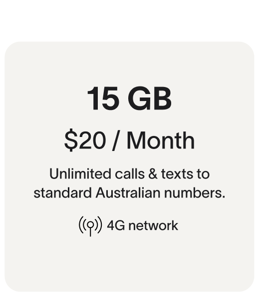 MOST POPULAR 15 GB $20 / Month Unlimited calls & texts to standard Australian numbers. 4G network