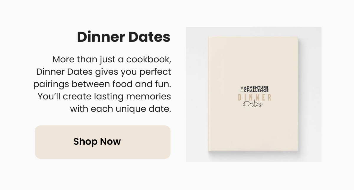 More than just a cookbook, Dinner Dates gives you perfect pairings between food and fun. You’ll create lasting memories with each unique date.