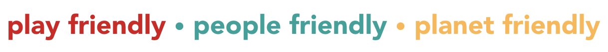 play friendly, people friendly, planet friendly