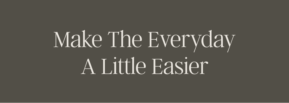 Make The Everyday A Little Easier