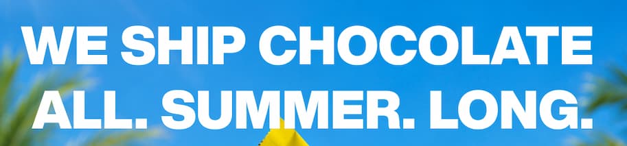 We ship chocolate all. summer. long.