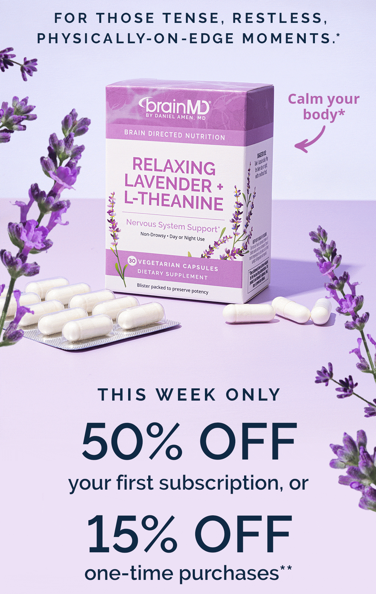 Relaxing Lavender + L-Theanine was designed for those tense, restless, physically-on-edge moments.*