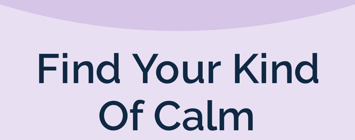 Find Your Kind Of Calm