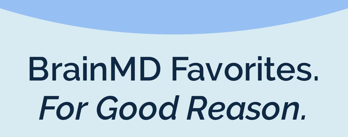 BrainMD Favorites For Good Reason. 