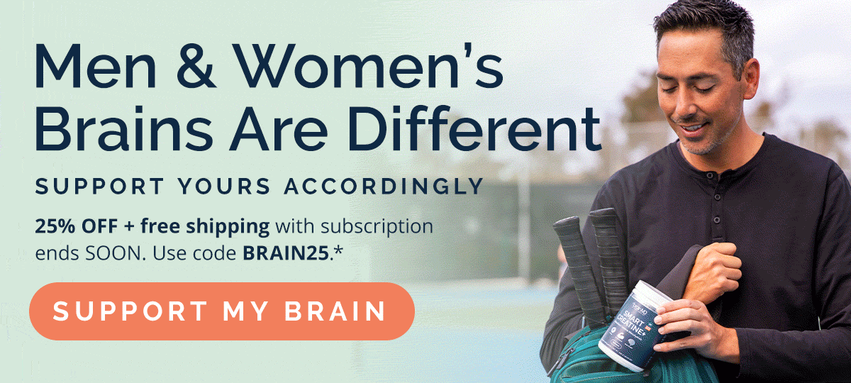 Men & Women's Brains Are Different. Support Yours Accordingly - 25% off with subscription with code BRAIN25 *