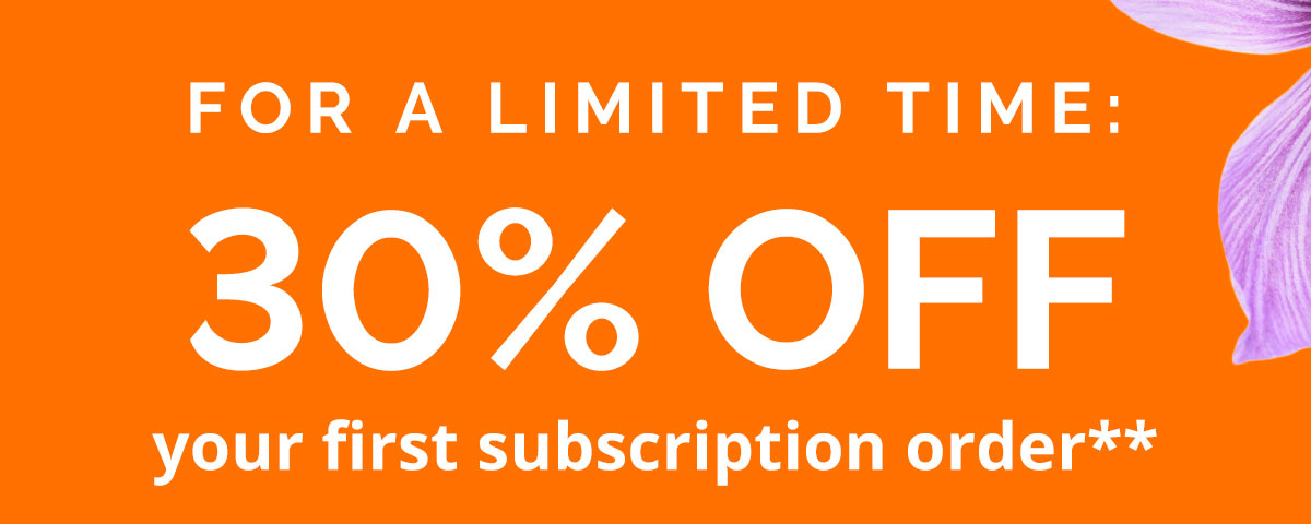 30% OFF + free shipping on your first subscription order**