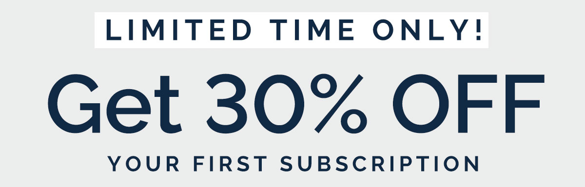 Get 30% OFF Your First Subscription