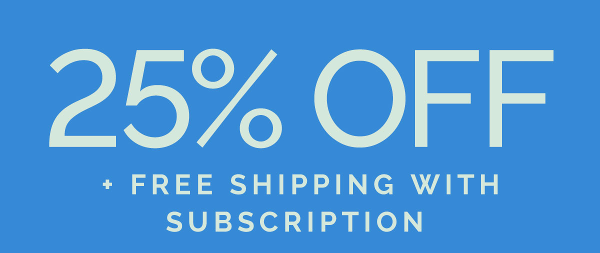 25% OFF + free shipping with subscription ends TONIGHT. 