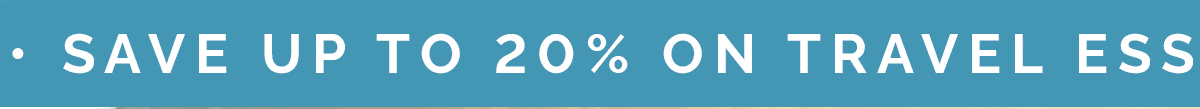 SAVE UP TO 20% ON TRAVEL ESSENTIALS