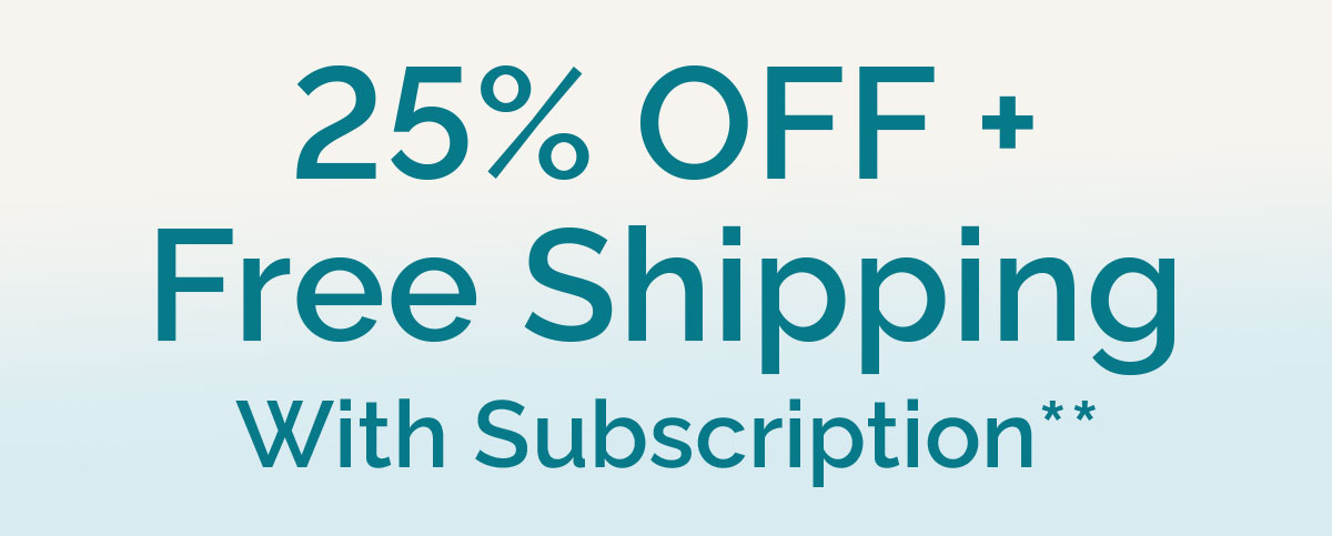 25% OFF + free shipping with subscription**