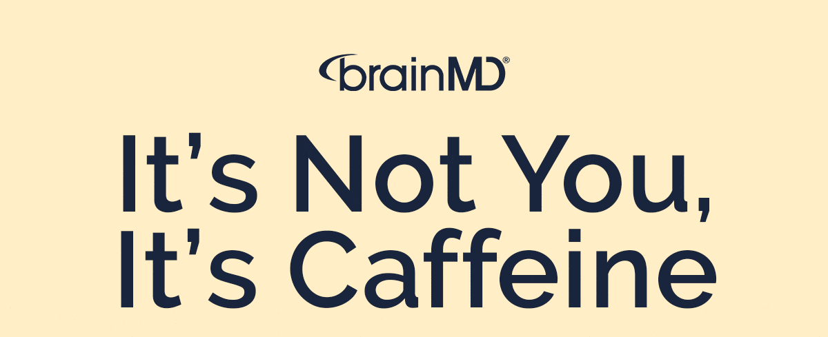 It's Not You, It's Caffeine