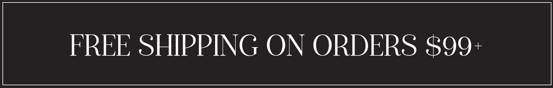 FREE SHIPPING ON ORDERS $99+