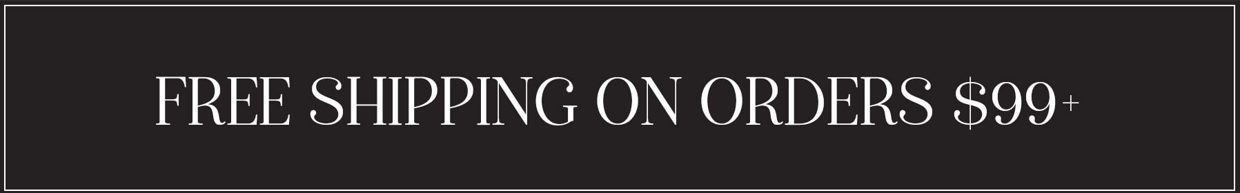 FREE SHIPPING ON ORDERS $99+