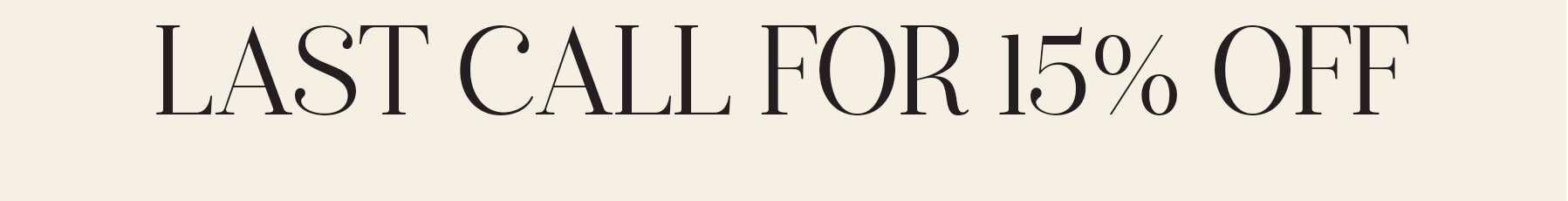 LAST CALL FOR 15% OFF