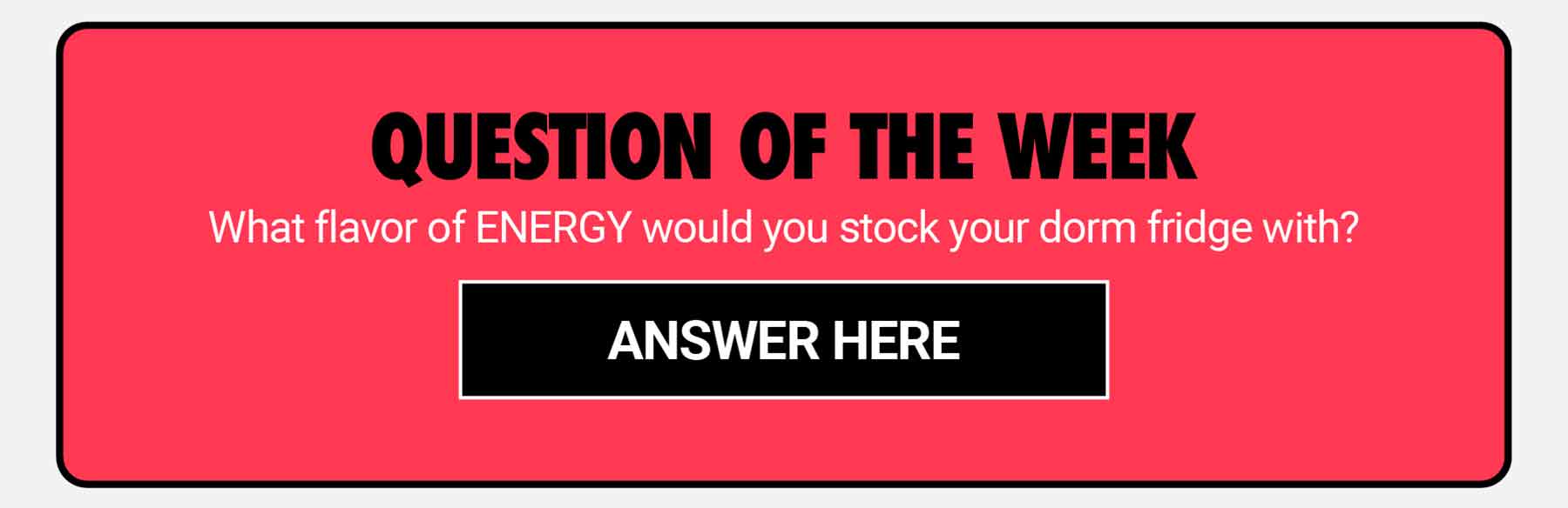 What flavor of ENERGY would you stock your dorm fridge with?